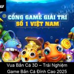 Vua Bắn Cá 3D – Trải Nghiệm Game Bắn Cá Đỉnh Cao 2025
