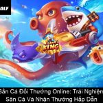 Bắn Cá Đổi Thưởng Online Trải Nghiệm Săn Cá Và Nhận Thưởng Hấp Dẫn