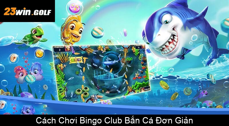 Cách Chơi Bingo Club Bắn Cá Đơn Giản