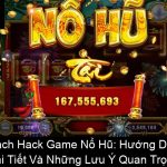 Cách Hack Game Nổ Hũ Hướng Dẫn Chi Tiết Và Những Lưu Ý Quan Trọng