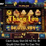 Cách Quay Slot Dễ Nổ Hũ Bí Quyết Chơi Slot Từ Cao Thủ