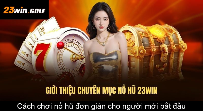 Cách chơi nổ hũ đơn giản cho người mới bắt đầu