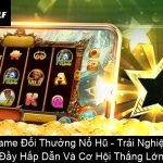 Game Đổi Thưởng Nổ Hũ Trải Nghiệm Đầy Hấp Dẫn Và Cơ Hội Thắng Lớn