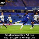 Tỷ Lệ Kèo Ngoại Hạng Anh Hôm Nay – Bí Quyết Soi Kèo Hiệu Quả